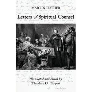 Luther: Letters of Spiritual Counsel -- Martin Luther